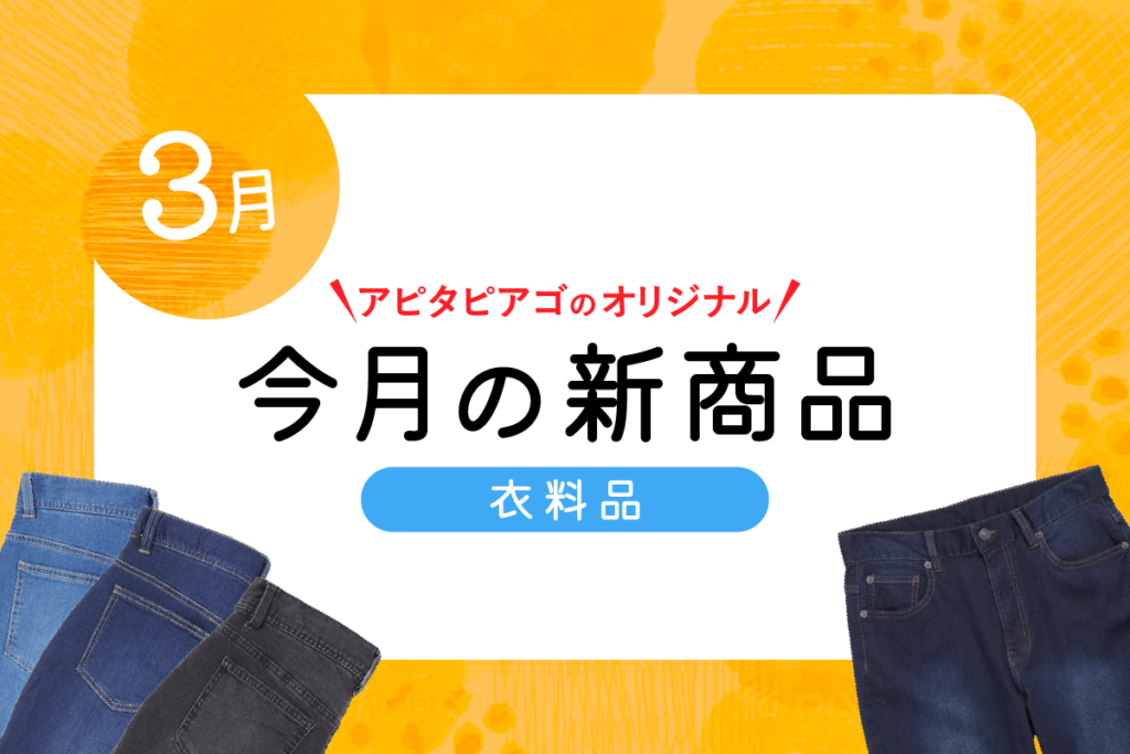 3月】今月の新商品（衣料品） | ユニーラボ｜アピタ・ピアゴの暮らし応援サイト